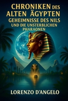 Chroniken des Alten Ägypten Geheimnisse des Nils und Die Unsterblichen Pharaonen (German Edition) B0FBFMNJTK Book Cover