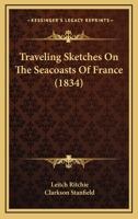 Traveling Sketches On The Seacoasts Of France 1120946603 Book Cover