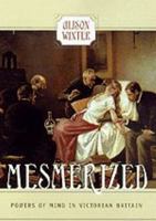 Mesmerized: Powers of Mind in Victorian Britain 0226902234 Book Cover