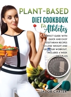 Plant-Based Diet Cookbook for Athteles: A Perfect Guide with Quick and Easy Vegetarian Recipes to Lose Weight and Fuel Your Workout, Includes 4 Week Diet Plan null Book Cover