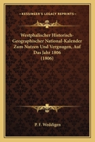 Westphalischer Historisch-Geographischer National-Kalender Zum Nutzen Und Vergnugen, Auf Das Jahr 1806 (1806) 1168446309 Book Cover