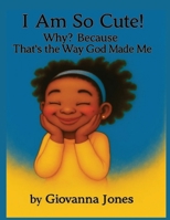 I Am So Cute! Why? Because That's the Way God Made Me B0FGFLS6YN Book Cover