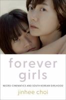 Forever Girls: Necro-Cinematics and South Korean Girlhood 0197685781 Book Cover