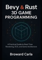 Bevy and Rust 3D Game Programming: A Practical Guide to Real-Time Rendering, ECS, and Game Architecture B0G4DTFLPY Book Cover