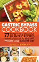 Gastric Bypass Cookbook: 77 Healthy and Delicious Bariatric Recipes with an Easy Guide to Being on a Weight Loss Surgery Diet 1548670413 Book Cover