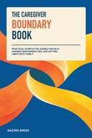 The Caregiver Boundary Book: Practical Scripts for Asking for Help, Sharing Responsibilities, and Setting Limits with Family B0HJRLRW6D Book Cover