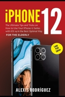 iPhone 12 for the Elderly (Large Print Edition): The Ultimate Tips and Tricks on How to Use Your iPhone 12 Series with iOS 14 in the Best Optimal Way B08L8MSLH3 Book Cover