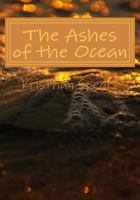 The Ashes of the Ocean: The Sea Can Open Up Your Senses and Change Your Thoughts If You Let It. 1495260526 Book Cover