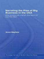 Narrating the Rise of Big Business in the USA: How Economists Explain Standard Oil and Wal-Mart 0415620384 Book Cover