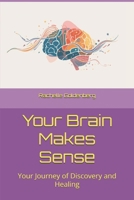 Your Brain Makes Sense: Your Journey of Discovery and Healing B0G34MMQ5K Book Cover