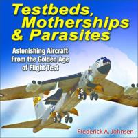 Testbeds, Motherships & Parasites: Astonishing Aircraft from the Golden Age of Flight Test 1580072410 Book Cover