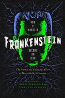 Frankenstein: How a Monster Became an Icon: The Science and Enduring Allure of Mary Shelley's Creation 1643131400 Book Cover