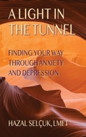 A Light in the Tunnel: Finding Your Way Through Anxiety and Depression 0963707930 Book Cover