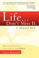 Life...Don't Miss It. I Almost Did: How I Learned To Live Life To The Fullest 1599322692 Book Cover