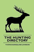 The Hunting Directory: Containing a Compendious View of the Ancient and Modern Systems of the Chase 1022148583 Book Cover