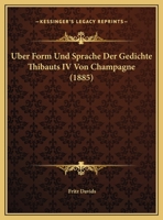 Uber Form Und Sprache Der Gedichte Thibauts IV Von Champagne (1885) 1149843160 Book Cover
