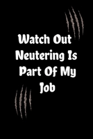 Watch Out Neutering Is Part Of My Job: inspirational funny notebook saying, a perfect gift for Veterinarian . a veterinary technician or paraveterinary assistant 1676552308 Book Cover