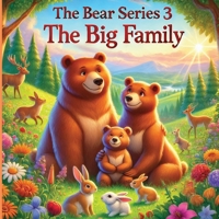 The Bear Series 3 The Big Family: How Papa Bear Brought Everyone Together With Love And Care (The Bear Series 3 Big Family) B0FLGMBQLT Book Cover
