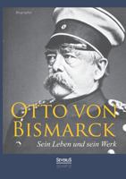 Otto F Rst Von Bismarck - Sein Leben Und Sein Werk 3863476301 Book Cover
