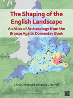 The Shaping of the English Landscape: An Atlas of Archaeology from the Bronze Age to Domesday Book 1803270608 Book Cover