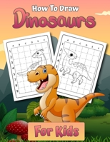 How to Draw Dinosaurs for Kids: Easy Step by Step Drawing Book for Kids 2-12 Learn How to Draw Simple Dinos 8775797593 Book Cover