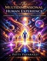 The Multidimensional Human Experience: Consciousness | The Quantum Field | Human DNA Potential B0GPXCWS9D Book Cover