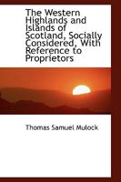 The Western Highlands and Islands of Scotland, Socially Considered, With Reference to Proprietors 1017527369 Book Cover