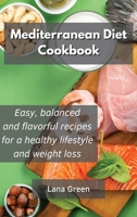 Mediterranean Diet Cookbook: Easy, balanced and flavorful recipes for a healthy lifestyle and weight loss 1801902747 Book Cover