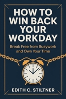 How to Win Back Your Workday: Break Free from Busywork and Own Your Time B0HBQTVGPZ Book Cover