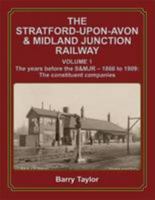 The Stratford-upon-Avon & Midland Junction Railway: Volume One: The years before the S&MJR - 1866-1909: The Constituent Companies 1911038257 Book Cover