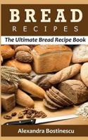 Bread Recipes: The Ultimate Bread Recipe Book 1532718500 Book Cover