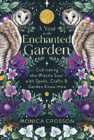 A Year in the Enchanted Garden: Cultivating the Witch's Soul with Spells, Crafts & Garden Know-How 0738773670 Book Cover