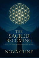 The Sacred Becoming: A Guide to Transformation and True Presence (First Edition) B0F6VCQDH9 Book Cover