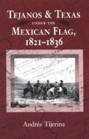 Tejanos and Texas Under the Mexican Flag 1821-1836 (The Centennial Series of the Association of Former Students, Texas a&M University, No. 54) 0890966060 Book Cover