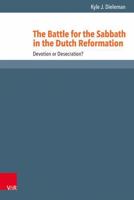 The Battle for the Sabbath in the Dutch Reformation: Devotion or Desecration? 3525570600 Book Cover