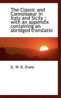 The Classic and Connoisseur in Italy and Sicily: With an Appendix Containing an Abridged Translatio 1117159825 Book Cover