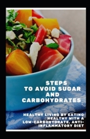 Steps to Avoid Sugar and Carbohydrates: Healthy Living by Eating Healthy with a Low-Carbohydrate, Anti-Inflammatory Diet B08R8ZZB3X Book Cover