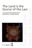 The Land is the Source of the Law: A Dialogic Encounter with Indigenous Jurisprudence 0415497574 Book Cover