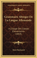 Grammaire Abregee De La Langue Allemande: A L'Usage Des Classes Elementaires (1854) 1147997896 Book Cover