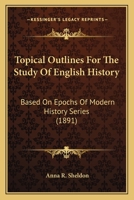 Topical Outlines For The Study Of English History: Based On Epochs Of Modern History Series 1120944996 Book Cover