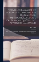 Nouvelle Grammaire de La Langue Allemande, Sur Un Plan Tres-Methodique, A L'Usage Des Francais Qui Veulent Apprendre L'Allemand: Avec Themes Et Versio 1017983364 Book Cover