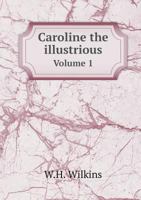 Caroline the illustrious queen-consort of George II and sometime Queen-Regent Volume 1 1341362450 Book Cover