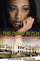 The Dumb Bitch: A Ratchet City Tale 1519340338 Book Cover