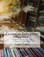 Classical Education Planner: Organization for the Classical Educator 1532965621 Book Cover