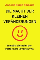 DIE MACHT DER KLEINEN VERÄNDERUNGEN: Einfache Gewohnheiten, Um Ihr Leben Zu Verändern B0C8R9FN3Z Book Cover