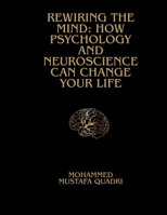 Rewiring the Mind: How Psychology and Neuroscience Can Change Life: The Science-Backed Guide to Healing Anxiety, Rewiring Thought Patterns, and Creating Lasting Mental Wellness B0FNLNVTRS Book Cover