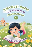 Racconti Brevi con Domande di Comprensione 1: Impara e Divertiti. Storie facili e divertenti per migliorare la comprensione della lettura per bambini dai 6 agli 8 anni (Italian Edition) B0DXKMJ4VW Book Cover
