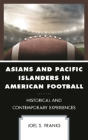 Asians and Pacific Islanders in American Football: Historical and Contemporary Experiences (Sport, Identity, and Culture) 1498560997 Book Cover