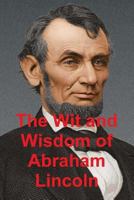 The Original Wit & Wisdom of Abraham Lincoln: As Reflected in His Letters and Speeches 0464872707 Book Cover