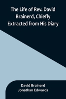 The Life of Rev. David Brainerd, Chiefly Extracted from His Diary 9356899509 Book Cover
